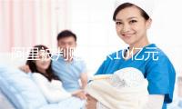 阿里被判赔京东10亿元！阿里：尊重判决结果